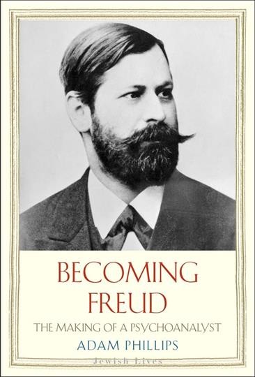 Becoming Freud : the making of a psychoanalyst / Adam Phillips.