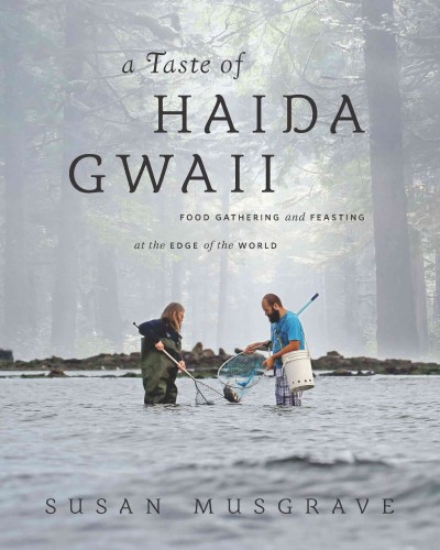 A taste of Haida Gwaii : food gathering and feasting at the edge of the world / Susan Musgrave.