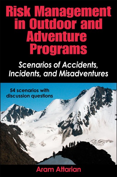Risk management in outdoor and adventure programs : scenarios of accidents, incidents, and misadventures / Aram Attarian.