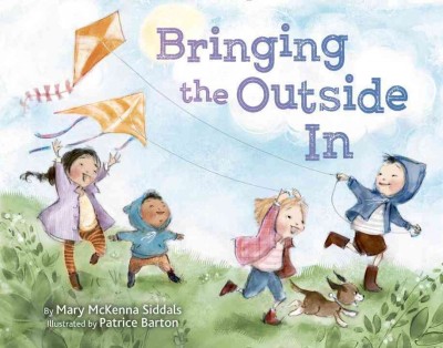 Bringing the outside in / by Mary McKenna Siddals ; illustrated by Patrice Barton.