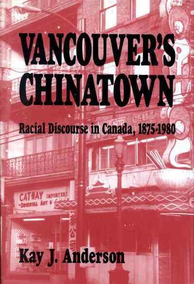 Vancouver's Chinatown : racial discourse in Canada, 1875-1980 / Kay J. Anderson.