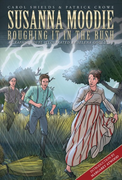 Susanna Moodie : roughing it in the bush / by Carol Shields and Patrick Crowe ; graphic novel adaptation by Willow Dawson, 2014 ; illustrations by Selena Goulding.