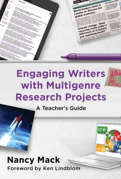 Engaging writers with multigenre research projects : A teacher's guide / Nancy Mack ; Foreword by Ken Lindblom.