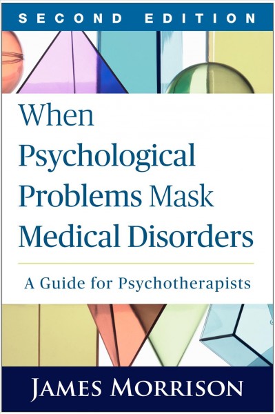 When psychological problems mask medical disorders : a guide for psychotherapists / James Morrison.