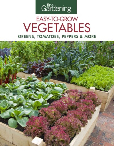 Fine gardening easy-to-grow vegetables : greens, tomatoes, peppers & more / editors & contributors of Fine gardening ; [editors: Jennifer Renjilian Morris, Tim Stobierski]