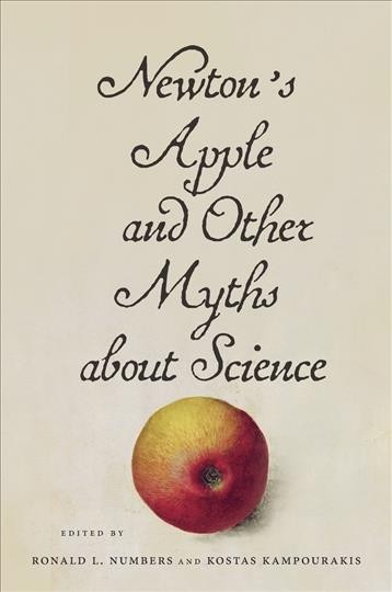 Newton's apple and other myths about science / edited by Ronald L. Numbers and Kostas Kampourakis.