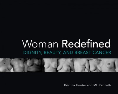 Woman redefined : dignity, beauty, and breast cancer / Kristina Hunter and ML Kenneth.