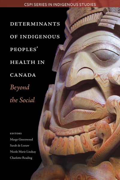 Determinants of Indigenous peoples' health in Canada : beyond the social / edited by Margo Greenwood, Sarah de Leeuw, Nicole Marie Lindsay, and Charlotte Reading.