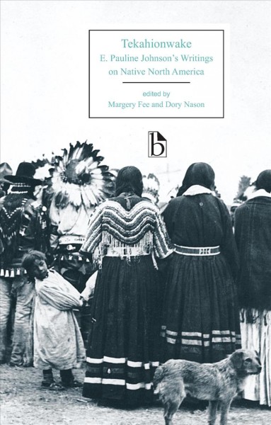 Tekahionwake : E. Pauline Johnson's writings on native North America / edited by Margery Fee and Dory Nason.