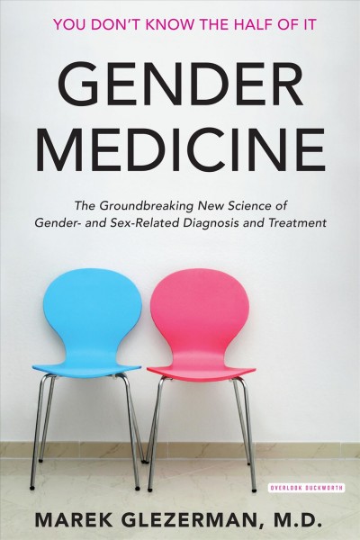 Gender medicine : the groundbreaking new science of gender- and sex-related diagnosis and treatment / Marek Glezerman, M.D. ; foreword by Amos Oz.