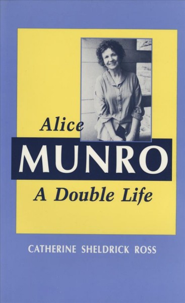 Alice Munro : a double life / Catherine Sheldrick Ross.