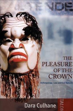 The pleasure of the Crown : anthropology, law, and First Nations / Dara Culhane.