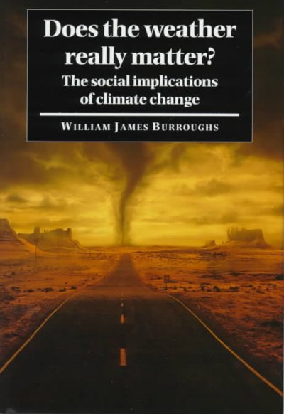 Does the weather really matter? : the social implications of climate change / William James Burroughs.