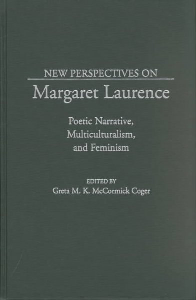 New perspectives on Margaret Laurence : poetic narrative, multiculturalism, and feminism / edited by Greta M.K. McCormick Coger.