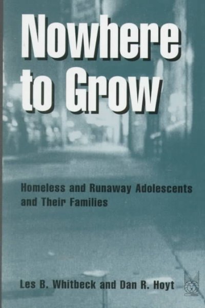 Nowhere to grow : homeless and runaway adolescents and their families / Les B. Whitbeck and Dan R. Hoyt.