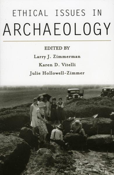 Ethical issues in archaeology / edited by Larry J. Zimmerman, Karen D. Vitelli, Julie Hollowell-Zimmer.