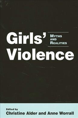 Girls' violence : myths and realities / edited by Christine Alder and Anne Worrall.
