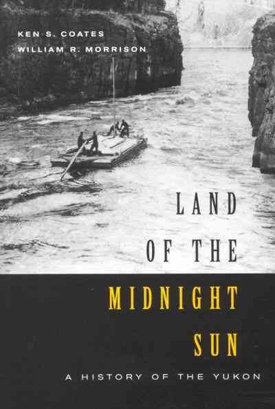 Land of the midnight sun : a history of the Yukon / Ken S. Coates,  William R. Morrison.