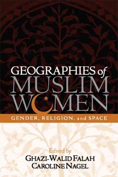 Geographies of Muslim women : gender, religion, and space / edited by Ghazi-Walid Falah & Caroline Nagel.