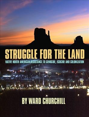 Struggle for the land : Native North American resistance to genocide, ecocide, and colonization / by Ward Churchill.