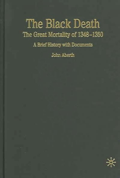 The Black Death : the great mortality of 1348-1350 : a brief history with documents / John Aberth.