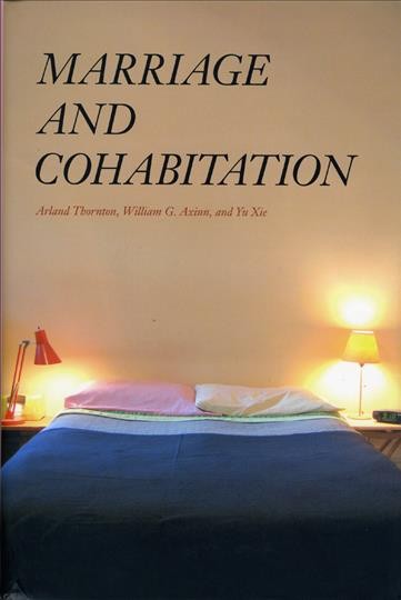 Marriage and cohabitation / Arland Thornton, William G. Axinn, Yu Xie.