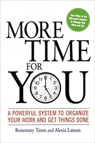 More time for you : a powerful system to organize your work and get things done / Rosemary Tator and Alesia Latson.