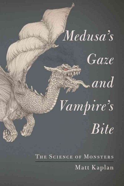 Medusa's gaze and vampire's bite : the science of monsters / Matt Kaplan.