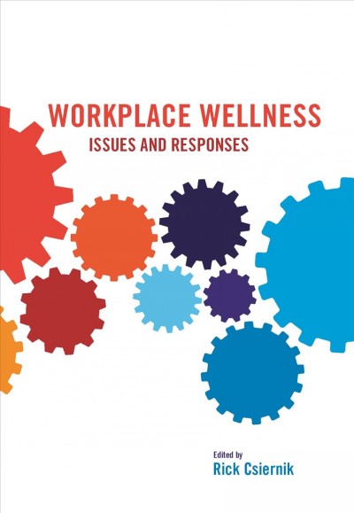 Workplace wellness : issues and responses / edited by Rick Csiernik.