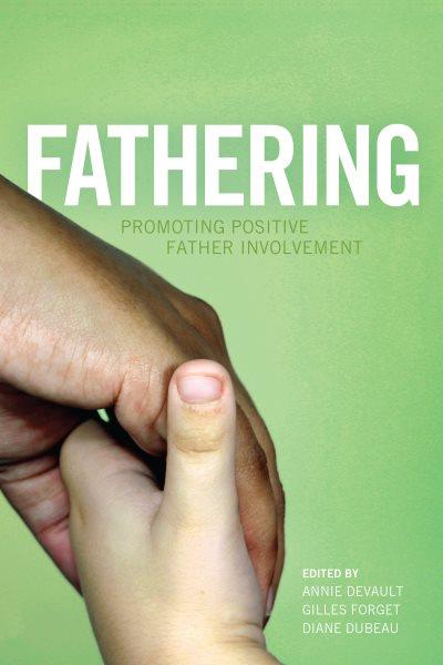 Fathering : promoting positive father involvement / edited by Annie Devault, Gilles Forget, and Diane Dubeau.