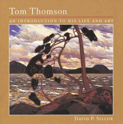 Tom Thomson : an introduction to his life and art / David Silcox.