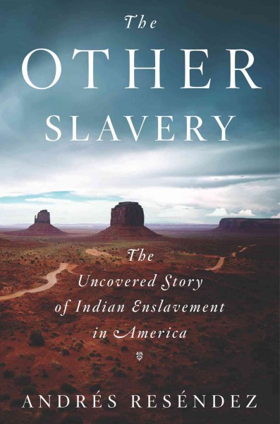 The other slavery : the uncovered story of Indian enslavement in America / Andrés Reséndez.