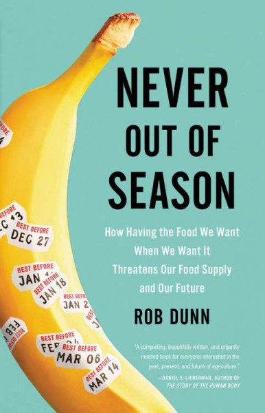 Never out of season : how having the food we want when we want it threatens our food supply and our future / Rob Dunn.