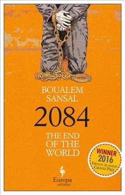 2084 : the end of the world / Boualem Sansal ; translated from the French by Alison Anderson.