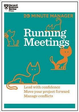 Running meetings : lead with confidence; move your projects forward; manage conflicts.
