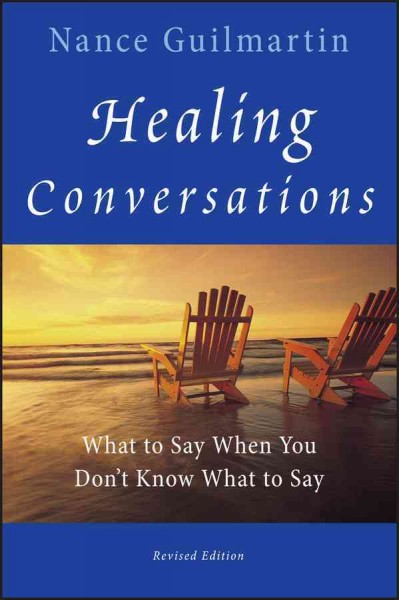 Healing conversations : what to say when you don't know what to say / Nance Guilmartin.