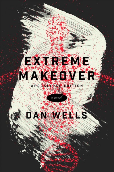 Extreme makeover : apocalypse edition / Dan Wells.
