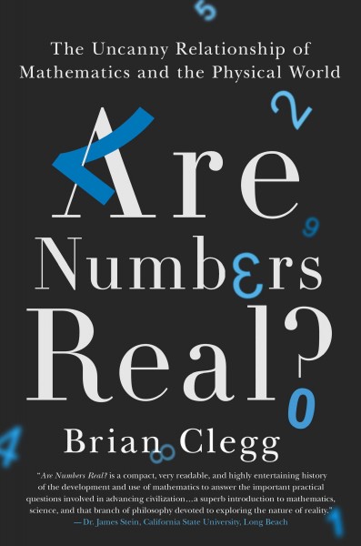 Are numbers real? : the uncanny relationship of mathematics and the physical world / Brian Clegg.