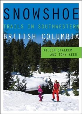 Snowshoe trails in southwestern British Columbia / Aileen Stalker and Tony Keen.