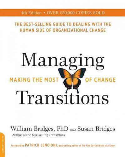 Managing transitions : making the most of change / by William Bridges, PhD, with Susan Bridges.