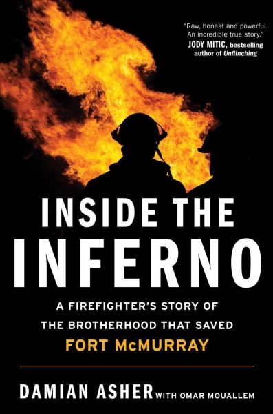 Inside the inferno : a firefighter's story of the brotherhood that saved Fort McMurray / Damian Asher ; with Omar Mouallem.