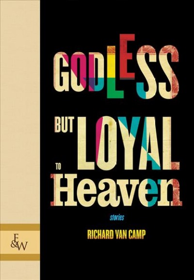 Godless but loyal to heaven : stories / Richard Van Camp.