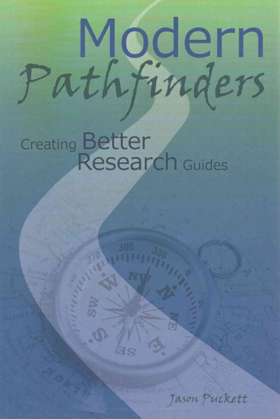 Modern pathfinders : creating better research guides / by Jason Puckett.