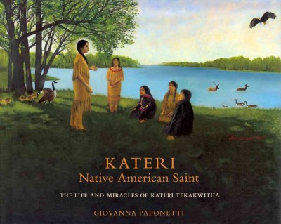 Kateri, Native American saint : the life and miracles of Kateri Tekakwitha / written and illustrated by Giovanna Paponetti.
