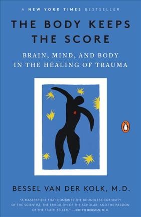 The body keeps the score : brain, mind, and body in the healing of trauma / Bessel A. van der Kolk, M.D..