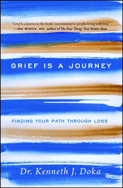 Grief is a journey : finding your path through loss / Dr. Kenneth J. Doka.