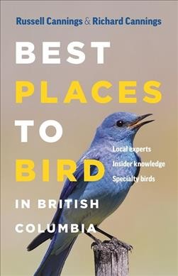 Best places to bird in British Columbia / Russell Cannings & Richard Cannings.
