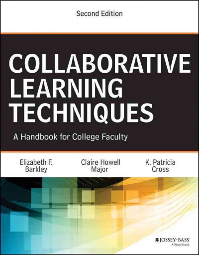 Collaborative learning techniques : a handbook for college faculty / Elizabeth F. Barkley, Claire Howell Major, K. Patricia Cross.