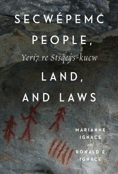 Secwépemc people, land, and laws = Yerí7 re Stsqʼeyʼs-kucw / Marianne Ignace and Ronald E. Ignace ; with contributions by Mike K. Rousseau, Nancy J. Turner, Kenneth Favrholdt, and many Secwépemc storytellers, past and present.