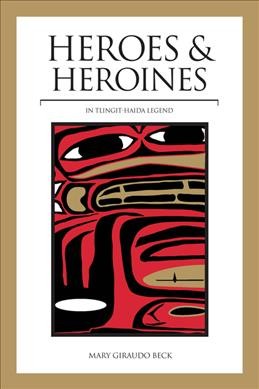 Heroes & heroines in Tlingit-Haida legend / by Mary L. Beck ; illustrated by Nancy DeWitt.